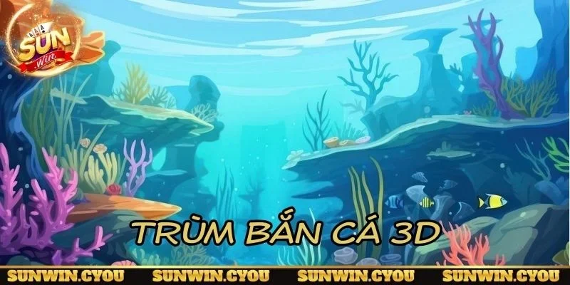 Trùm bắn cá 3D game săn cá chiến thuật cao